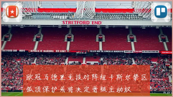 欧冠马德里竞技对阵纽卡斯尔禁区弧顶保护或将决定晋级主动权