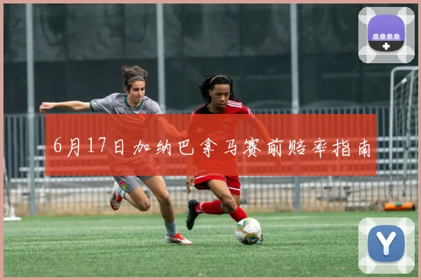 6月17日加纳巴拿马赛前赔率指南