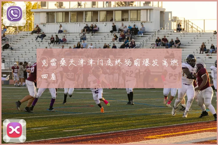 克雷桑天津津门虎终场前爆发高燃回看