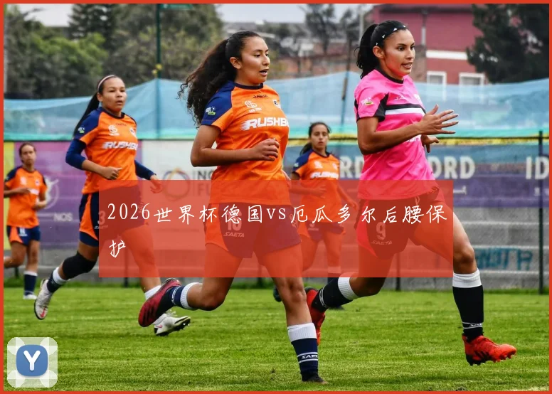 2026世界杯德国vs厄瓜多尔后腰保护