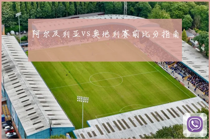 阿尔及利亚vs奥地利赛前比分指南