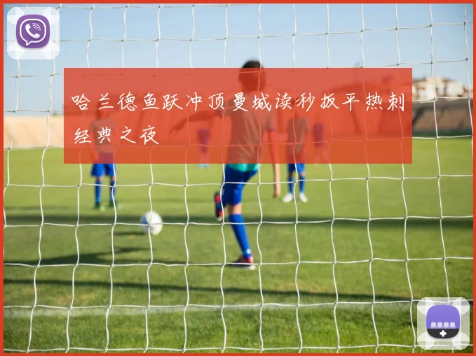 哈兰德鱼跃冲顶曼城读秒扳平热刺经典之夜