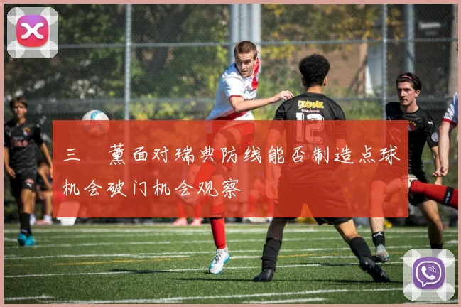 三笘薰面对瑞典防线能否制造点球机会破门机会观察