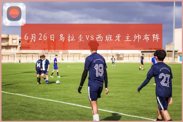 6月26日乌拉圭vs西班牙主帅布阵