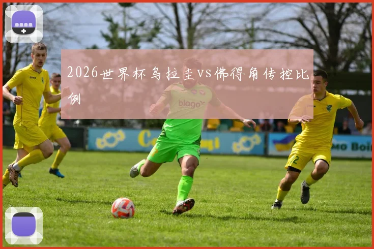 2026世界杯乌拉圭vs佛得角传控比例