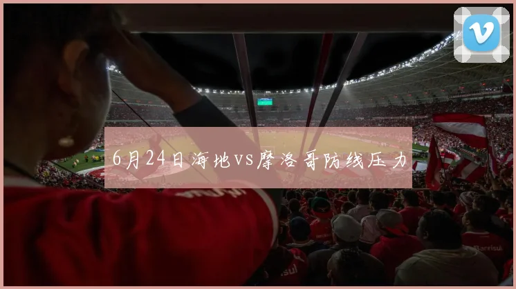 6月24日海地vs摩洛哥防线压力