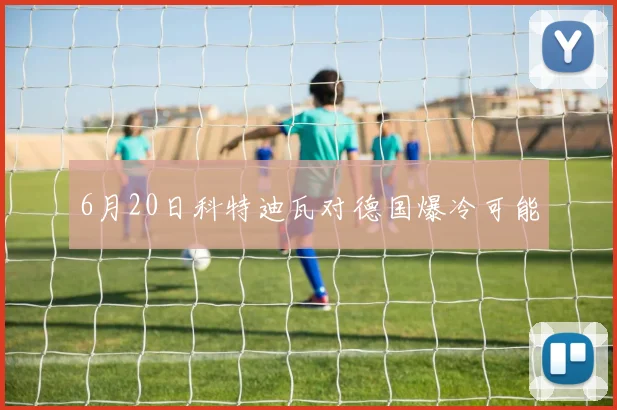 6月20日科特迪瓦对德国爆冷可能
