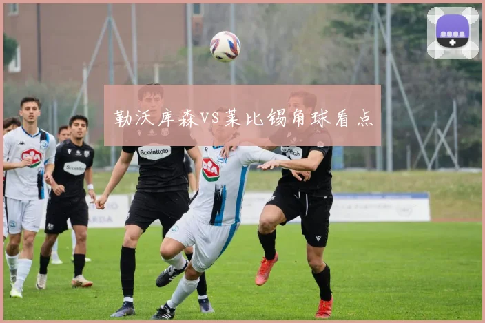 勒沃库森vs莱比锡角球看点