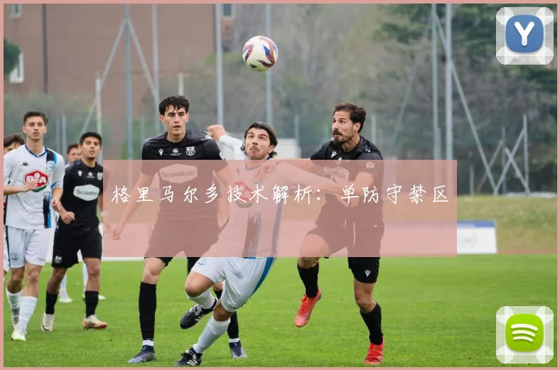 格里马尔多技术解析:单防守禁区