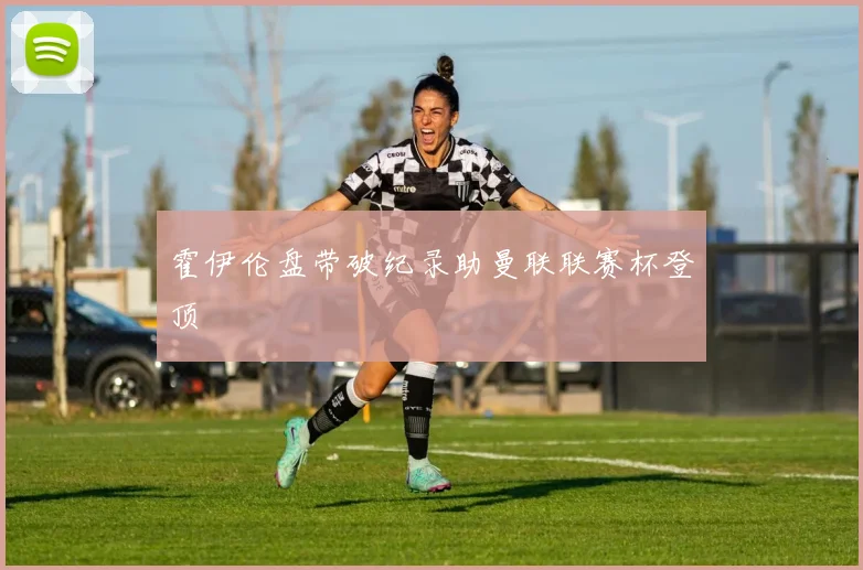 霍伊伦盘带破纪录助曼联联赛杯登顶
