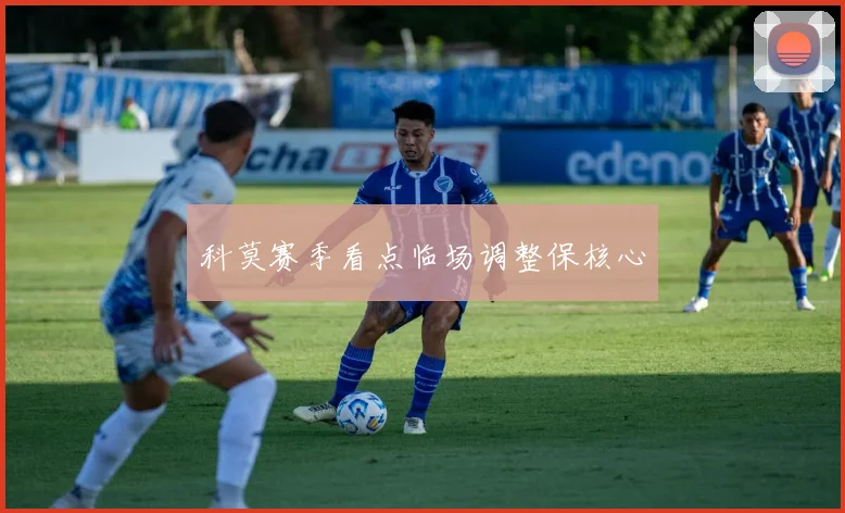 科莫赛季看点临场调整保核心