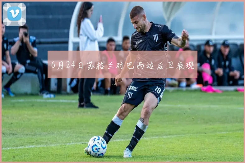 6月24日苏格兰对巴西边后卫表现